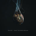 Trivium - What the dead men say Vinyl